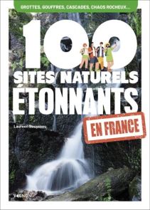 Couverture du livre 100 Sites naturels étonnants en France de Laureen Bouyssou. Une grande cascade entourée de falaises rocheuses sert de décor principal. Le titre apparaît en très grandes lettres blanches avec le nombre “100” occupant presque toute la co