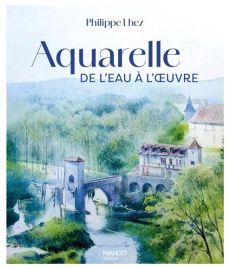 Aquarelle de l'eau à l'oeuvre - Philippe Lhez - Mango - Achat livre sur Divertistore