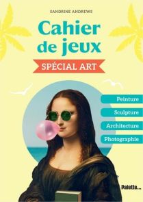 Première de couverture du "Cahier de jeux - Spécial Art" de Sandrine Andrews aux Éditions Palette... Le visuel pop et humoristique sur fond jaune détourne le célèbre tableau de La Joconde : Mona Lisa y porte des lunettes de soleil rondes aux verres verts,