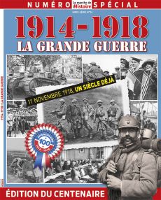 1914-1918 La Grande Guerre - La Marche de l'Histoire - Hors Série 16 Anniversaire 100 ans, Edition du Centenaire, Première Guerre mondiale : un siècle déjà ! 11/09/18 . Les grandes étapes du conflit, Gueules cassées et âmes démolies