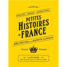 Couverture jaune vif du livre "Petites Histoires de France" de Renaud Thomazo chez Larousse. Le sous-titre promet "250 pépites pour esprits curieux" sous le dessin d'une couronne.