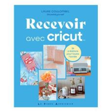 Couverture du livre Recevoir avec Cricut par Laure Coulombel. 36 créations DIY pour décorer vos tables et événements : mariages, baptêmes ou fêtes. Un guide inspirant pour les fans de loisirs créatifs, disponible sur Divertistore.com.