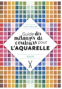 Guide des mélanges à l'aquarelle - Julie Collins - Vigot Editions - Achat livre sur Divertistore