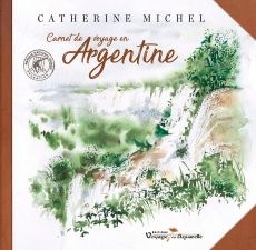 Carnet de voyage en Argentine - Catherine Michel - Editions Voyage en Aquarelle - Achat livre sur Divertistore