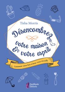 Désencombrez votre maison et votre esprit - Tisha Morris