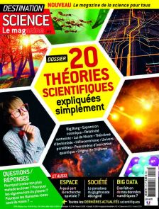 Destination Science Le magazine 2 - 20 théories scientifiques expliquées simplement
