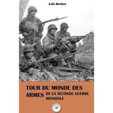 Couverture du livre Tour du monde des armes de la Seconde Guerre mondiale de Loïc Becker, présentant une photographie historique en noir et blanc de soldats en uniforme, armés de fusils, dans un paysage de guerre. Le titre apparaît en lettres noires sur u