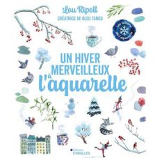 Couverture du livre « Un hiver merveilleux à l’aquarelle » de Lou Ripoll, illustrée de motifs hivernaux peints à l’aquarelle : animaux, branches givrées, sapins, tasses, flocons et personnages.