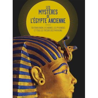 Les Mysteres De L Egypte Ancienne Toutankhamon Les Momies Les Pyramides Et Tous Les Tresors Des